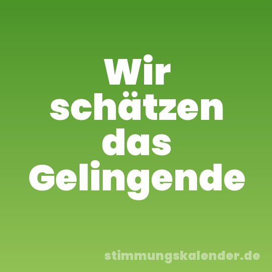 Wir schätzen das Gelingende