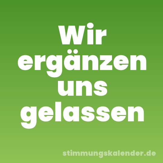 Wir ergänzen uns gelassen