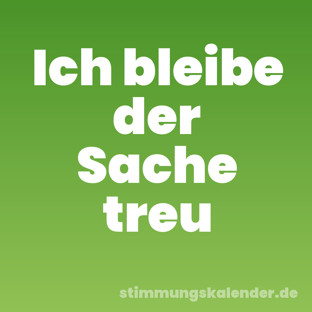 Ich bleibe der Sache treu
