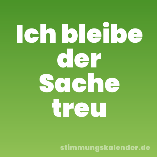 Ich bleibe der Sache treu