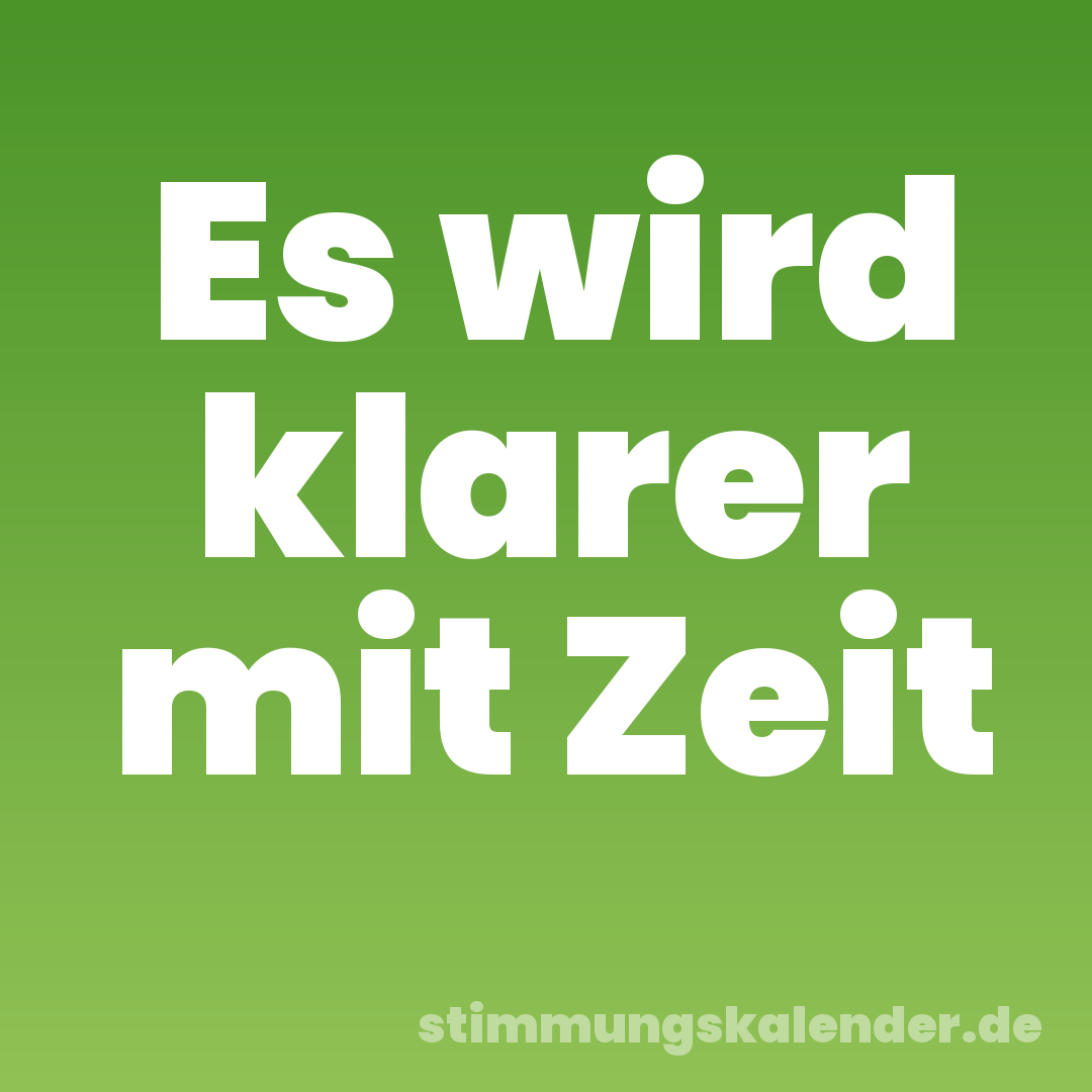 Es wird klarer mit Zeit
