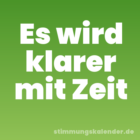 Es wird klarer mit Zeit