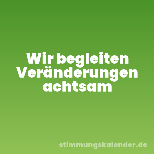 Wir begleiten Veränderungen achtsam