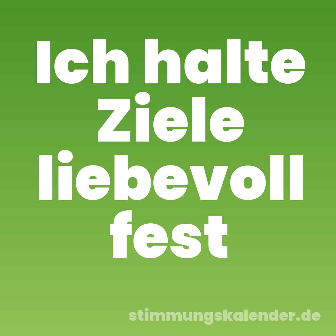 Ich halte Ziele liebevoll fest