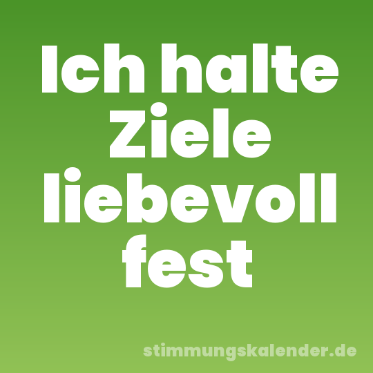Ich halte Ziele liebevoll fest