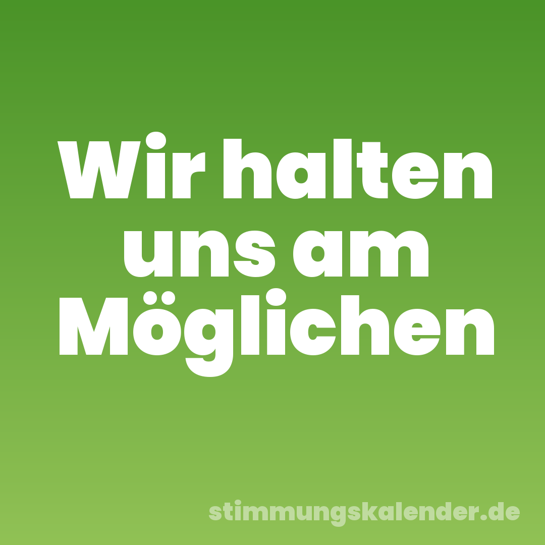 Wir halten uns am Möglichen
