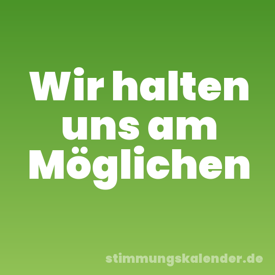 Wir halten uns am Möglichen