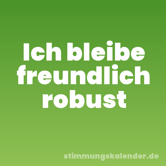 Ich bleibe freundlich robust