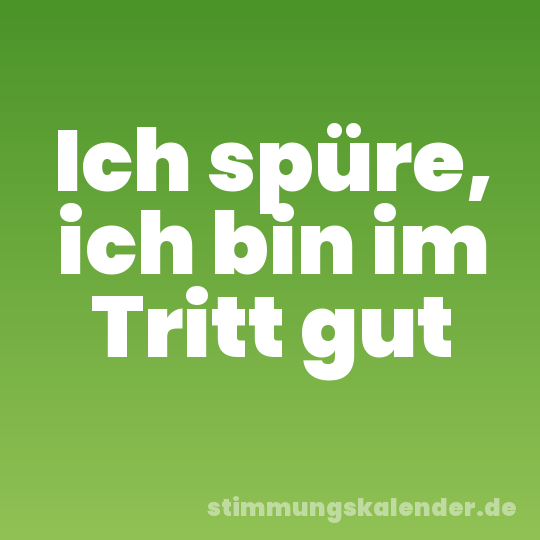 Ich spüre, ich bin im Tritt gut