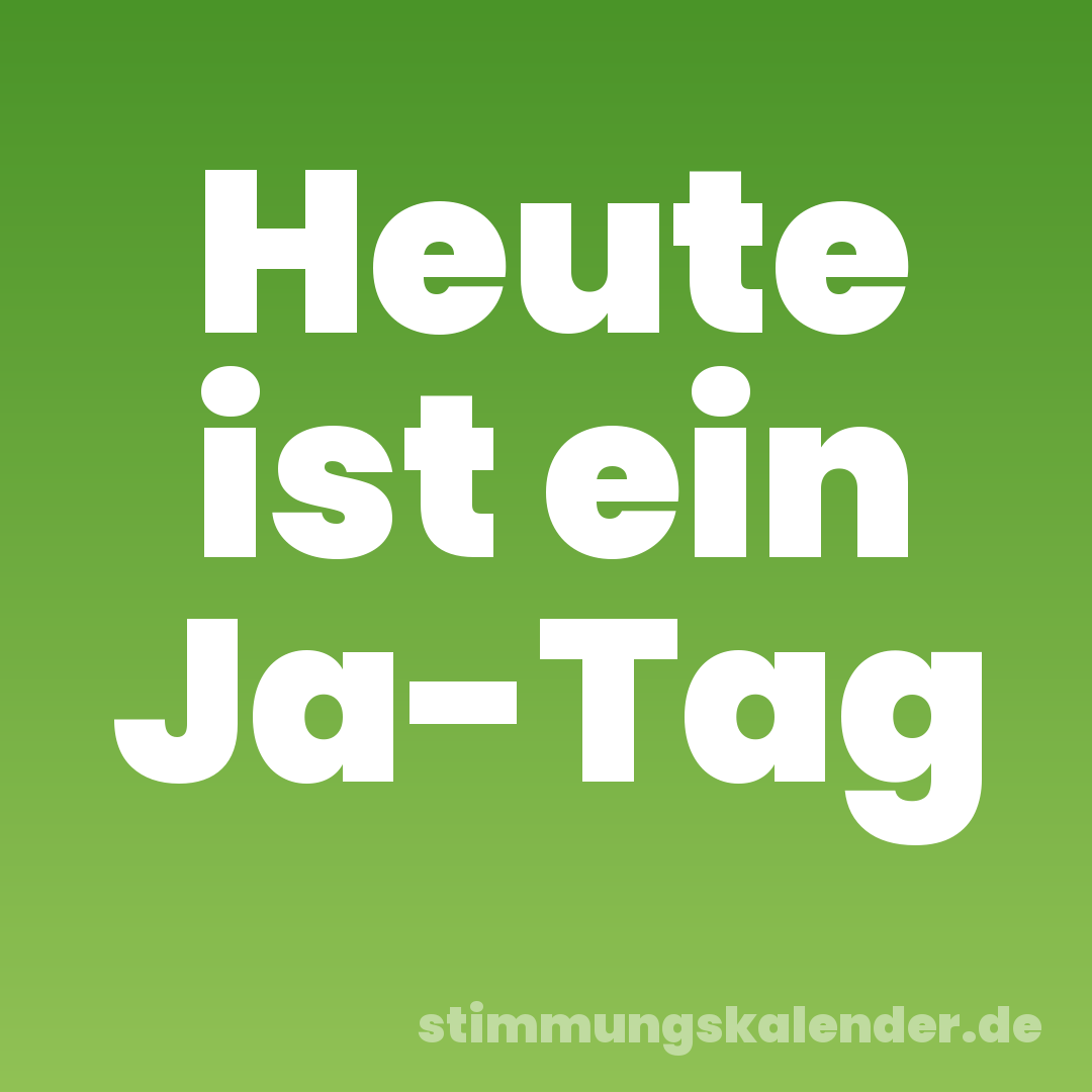 Heute ist ein Ja-Tag