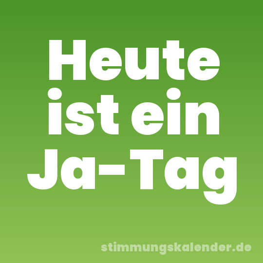 Heute ist ein Ja-Tag