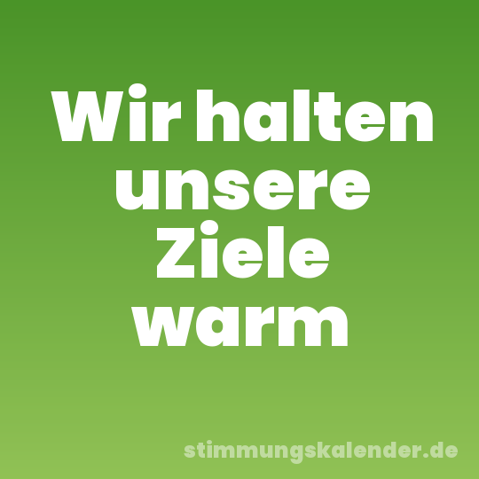 Wir halten unsere Ziele warm