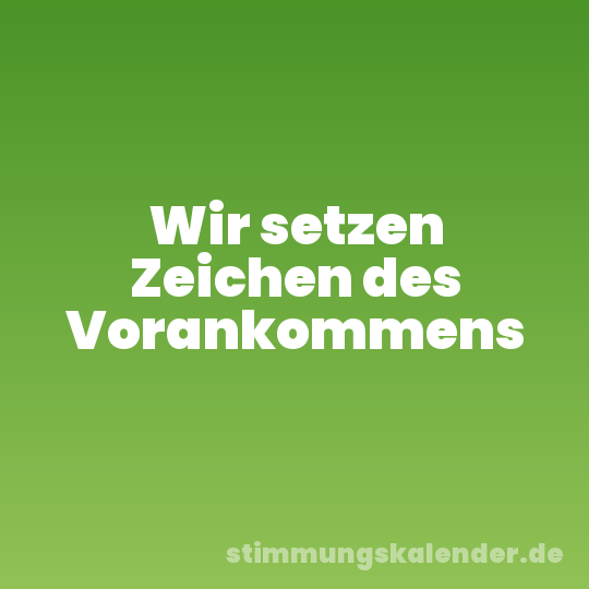 Wir setzen Zeichen des Vorankommens