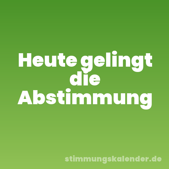 Heute gelingt die Abstimmung