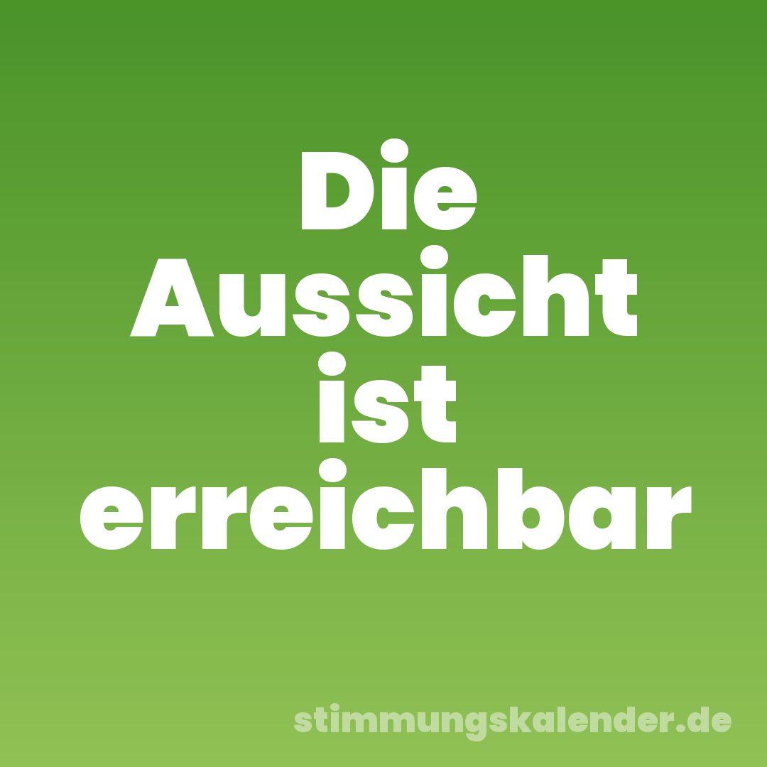 Die Aussicht ist erreichbar
