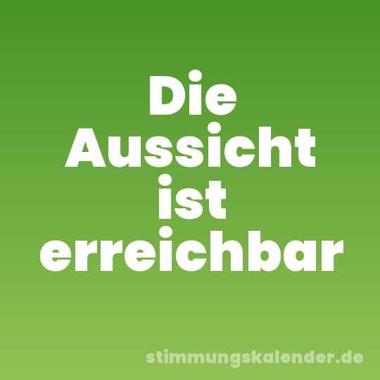 Die Aussicht ist erreichbar