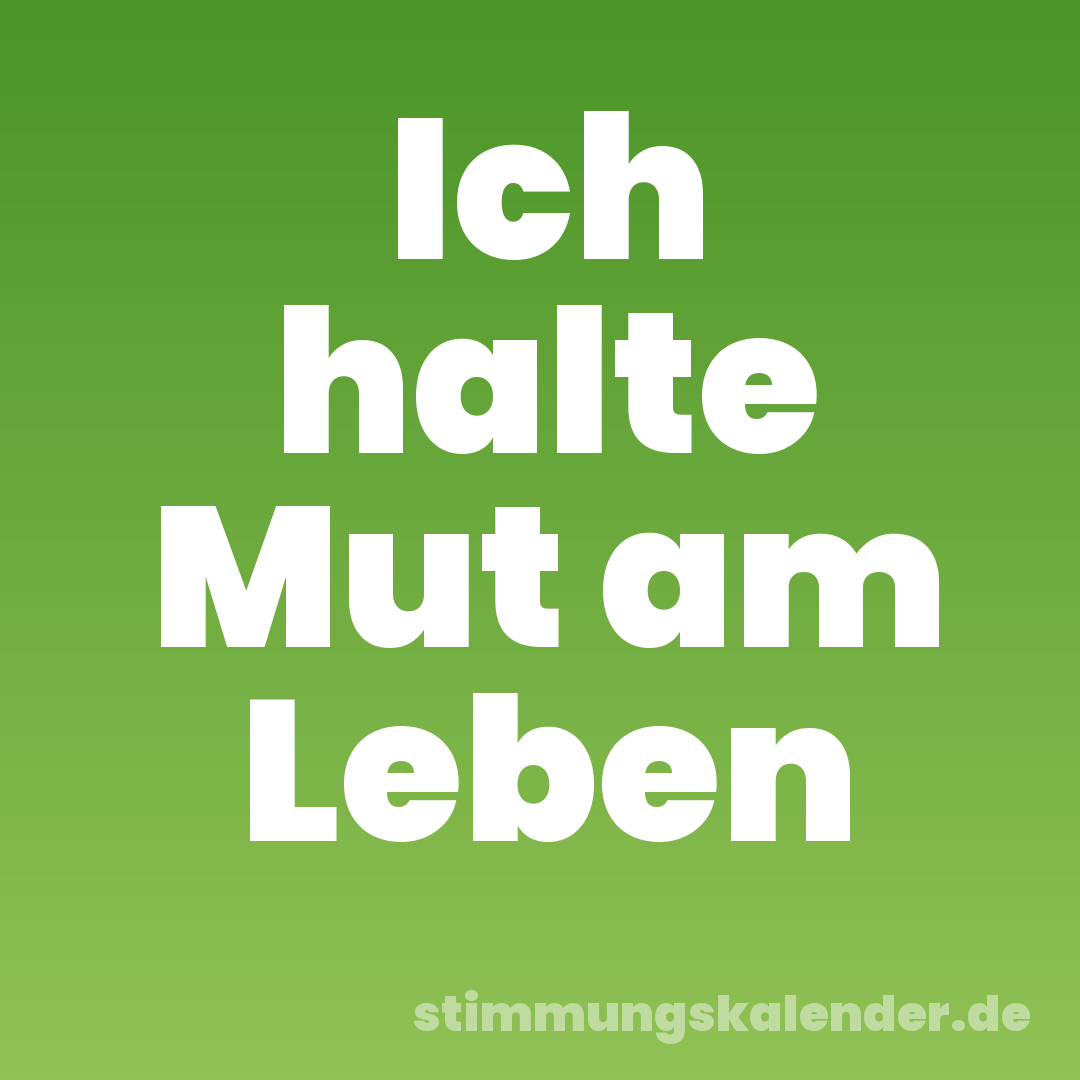 Ich halte Mut am Leben