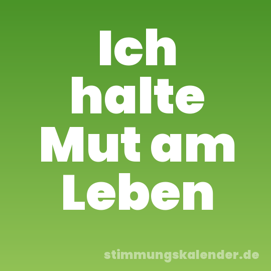 Ich halte Mut am Leben