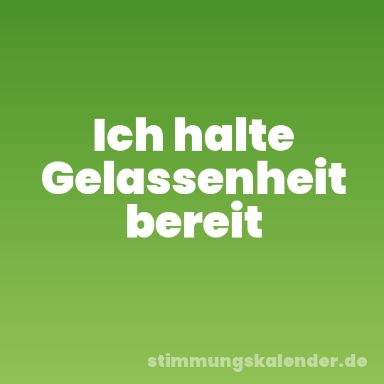 Ich halte Gelassenheit bereit