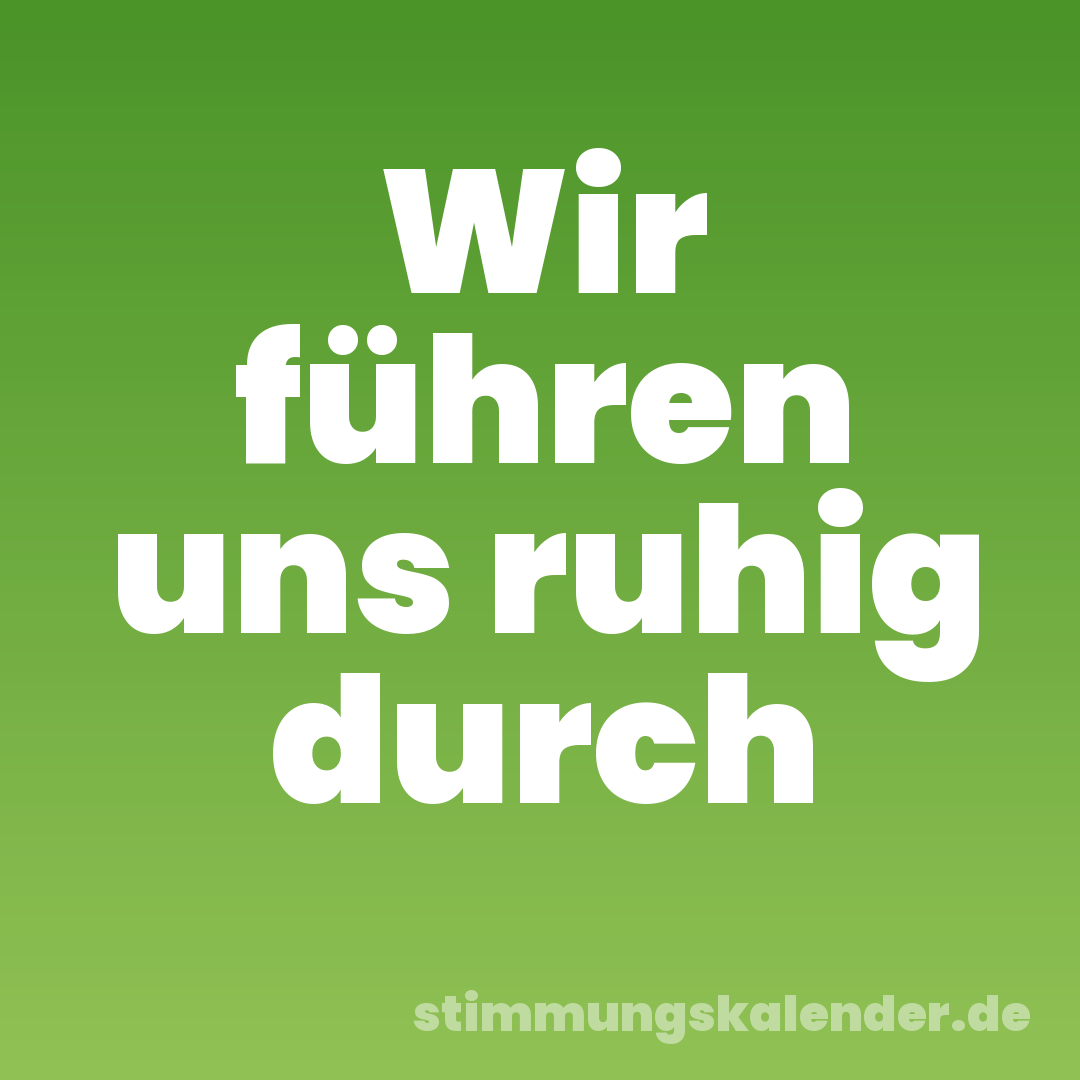 Wir führen uns ruhig durch