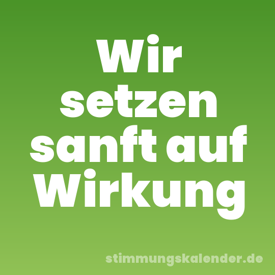 Wir setzen sanft auf Wirkung