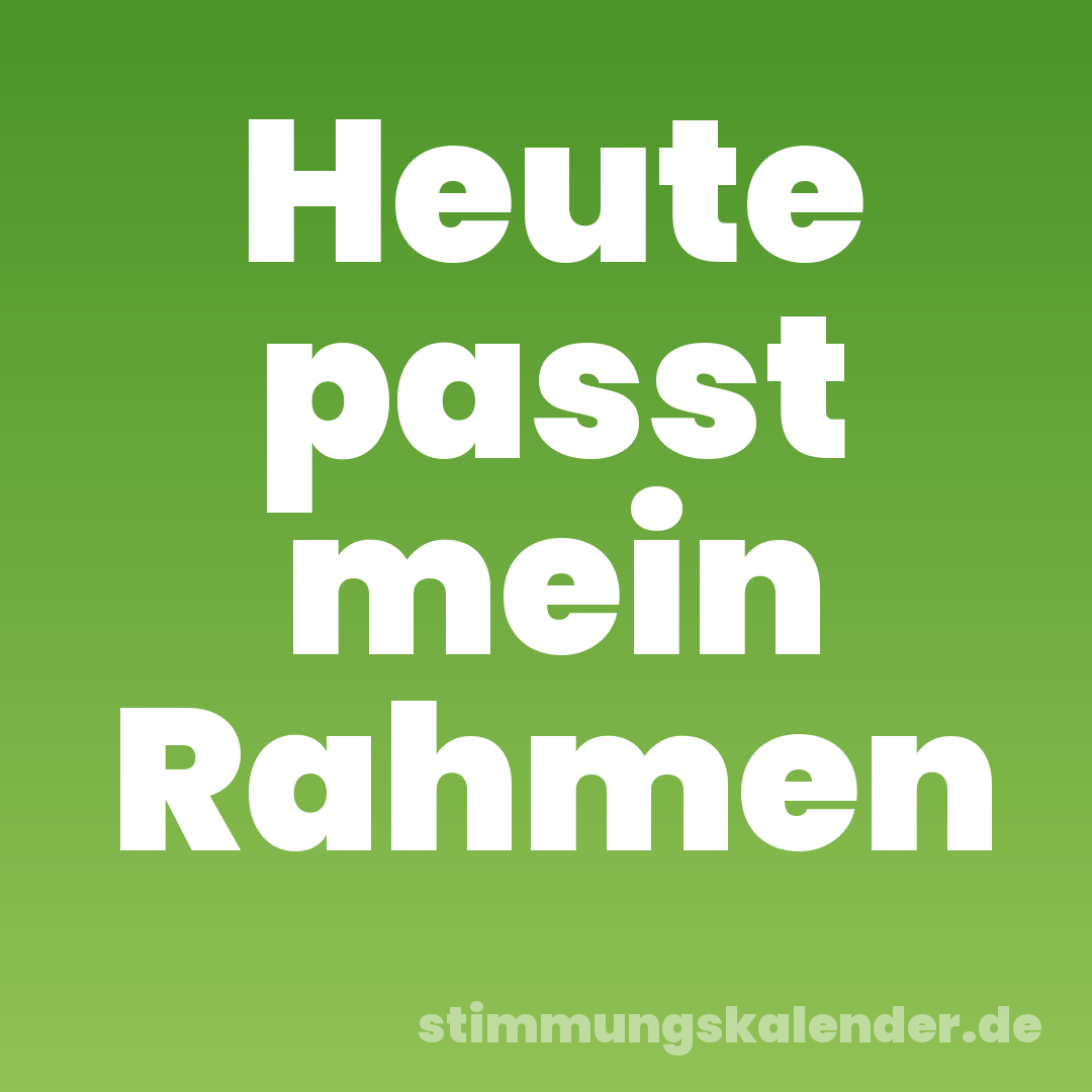 Heute passt mein Rahmen