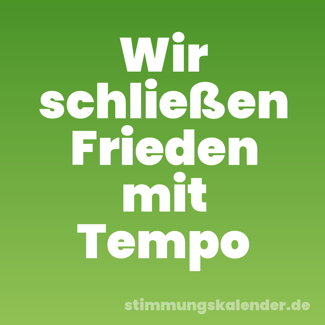 Wir schließen Frieden mit Tempo
