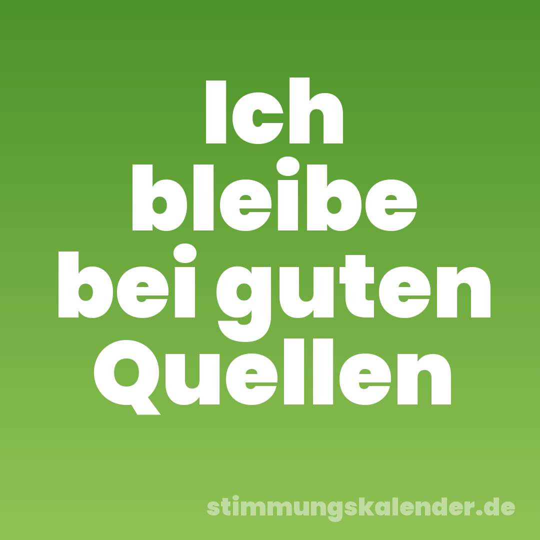 Ich bleibe bei guten Quellen