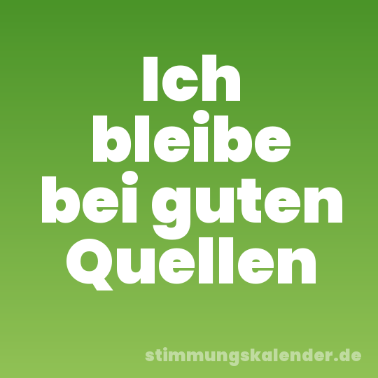 Ich bleibe bei guten Quellen