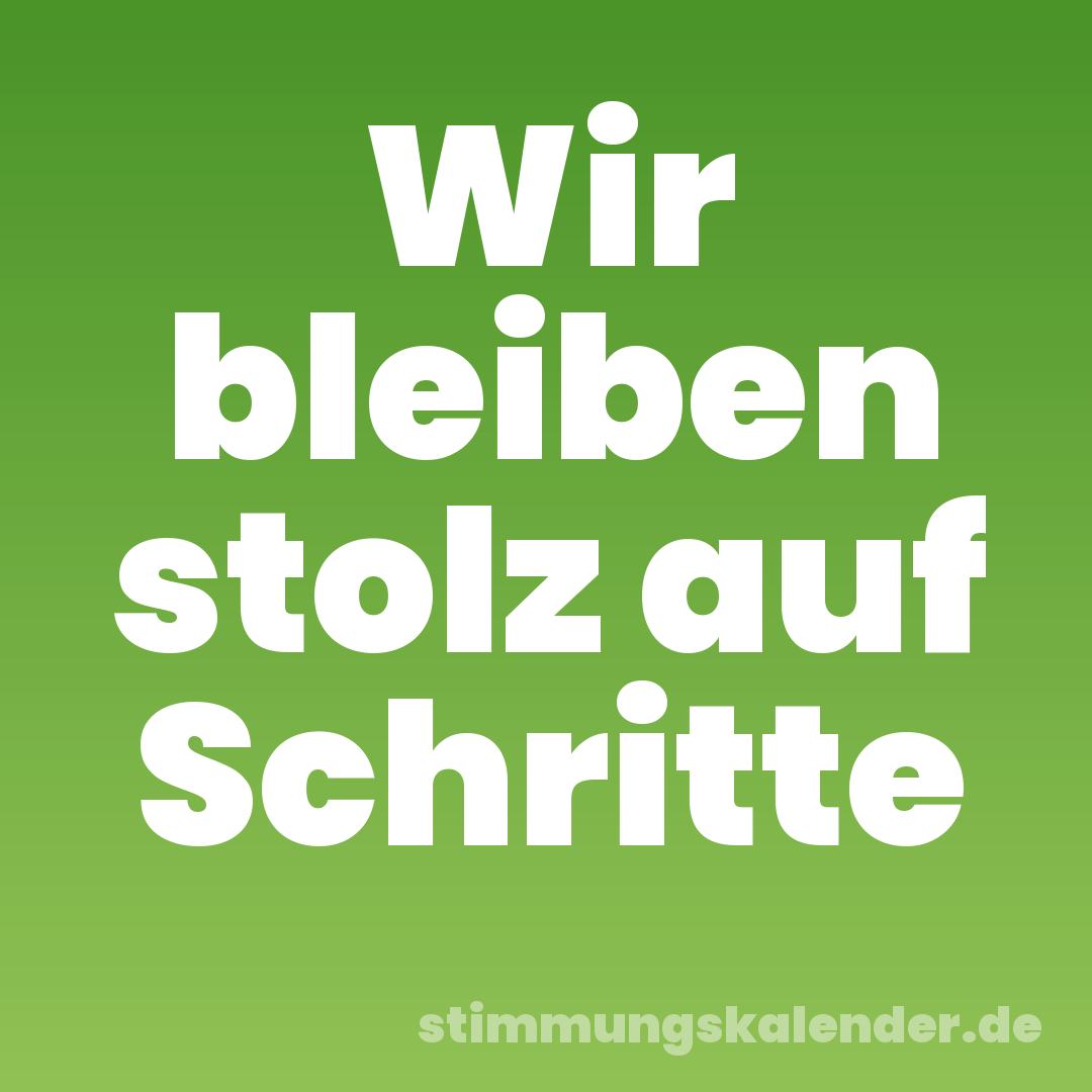Wir bleiben stolz auf Schritte