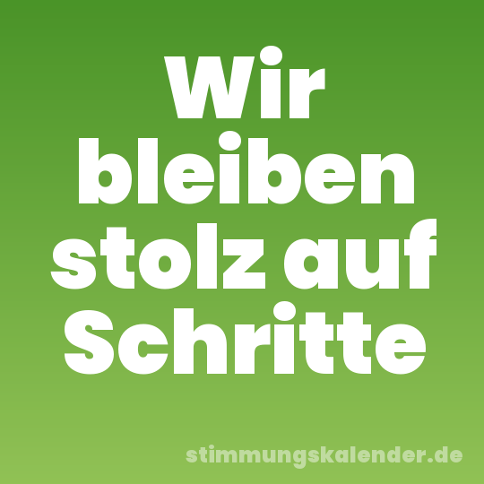 Wir bleiben stolz auf Schritte