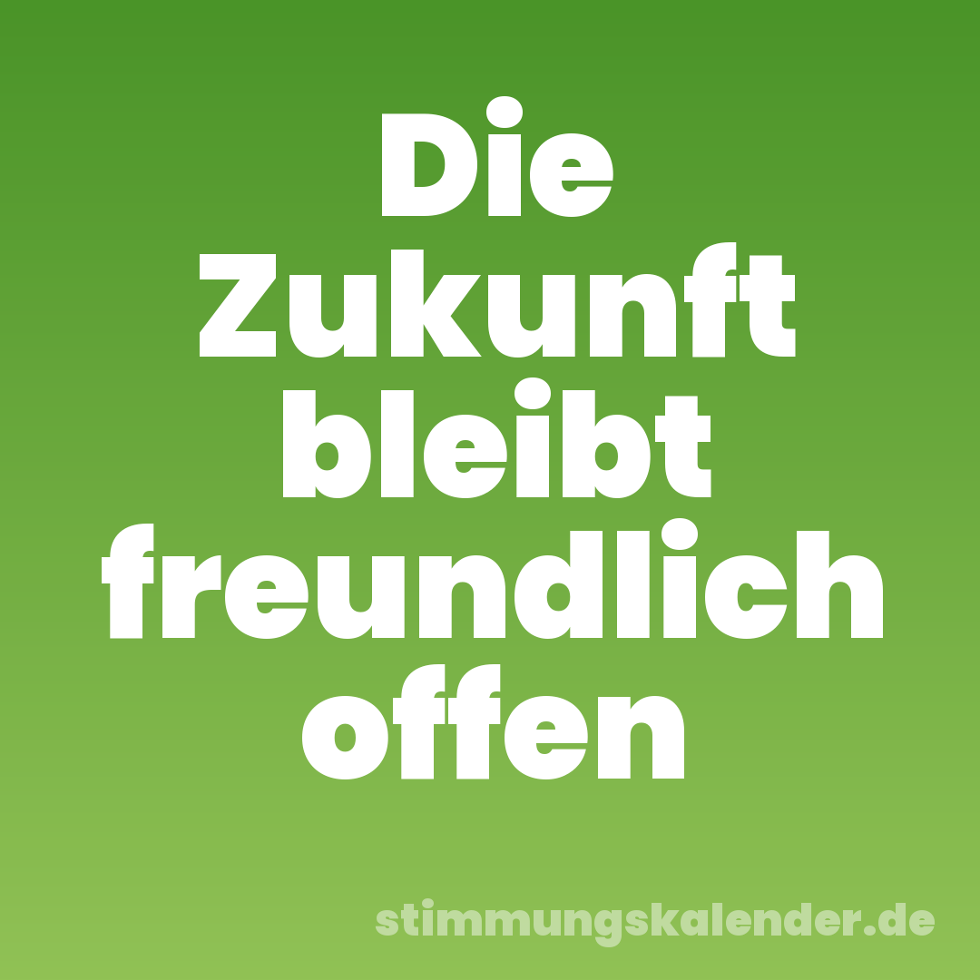 Die Zukunft bleibt freundlich offen