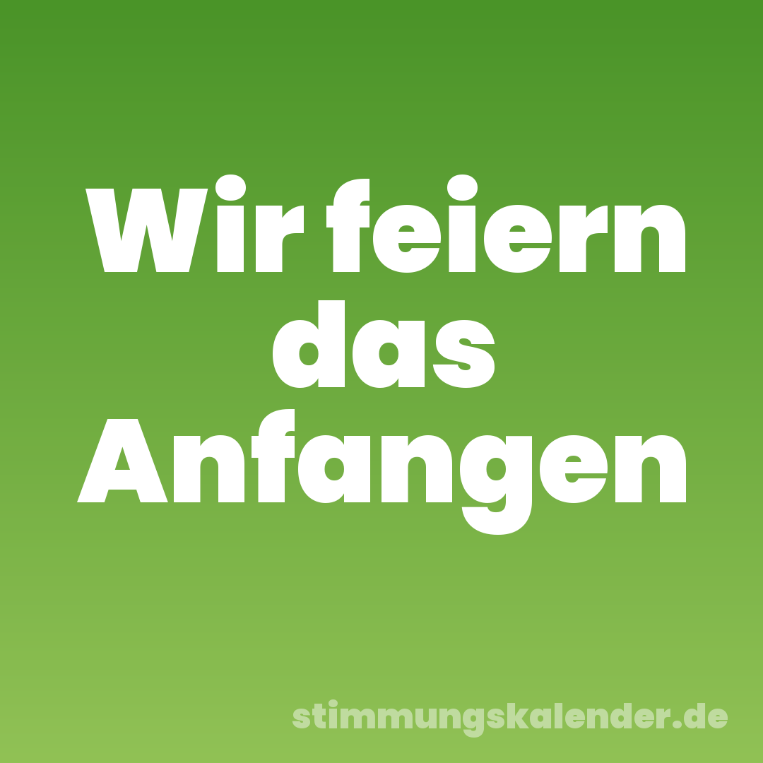 Wir feiern das Anfangen