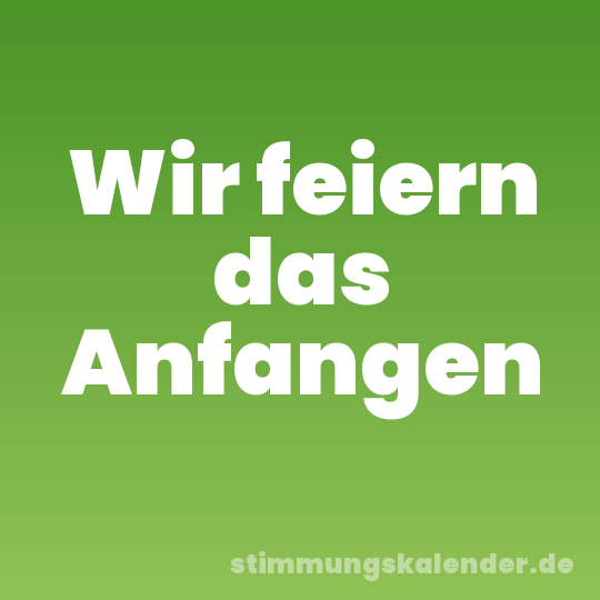 Wir feiern das Anfangen