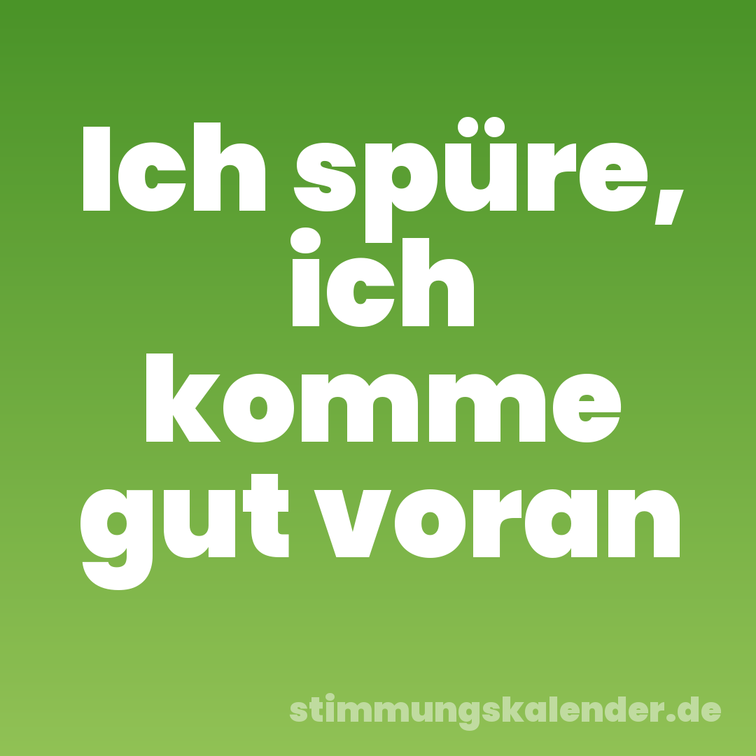 Ich spüre, ich komme gut voran