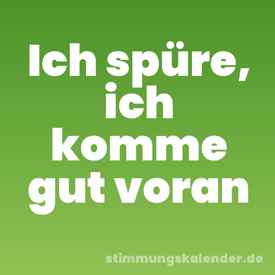 Ich spüre, ich komme gut voran