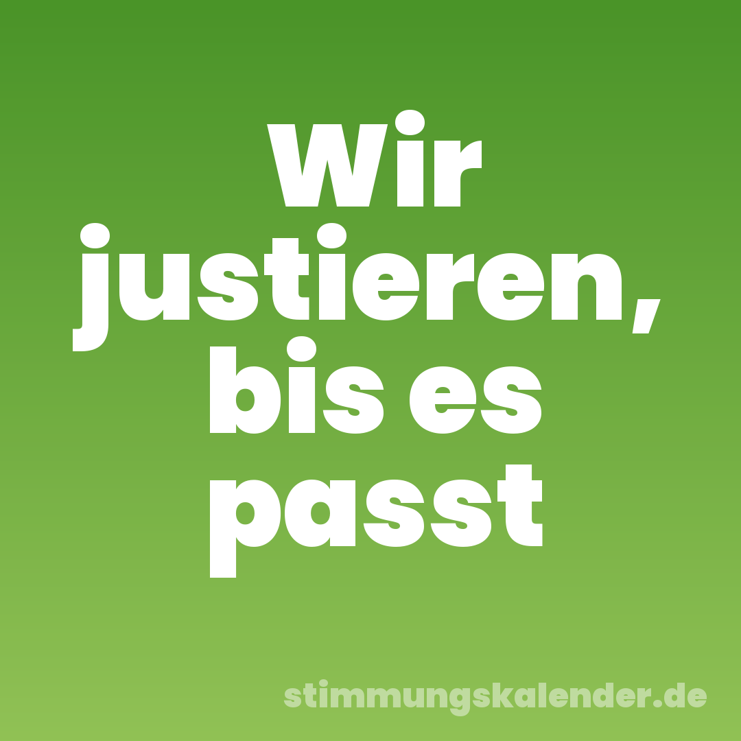 Wir justieren, bis es passt