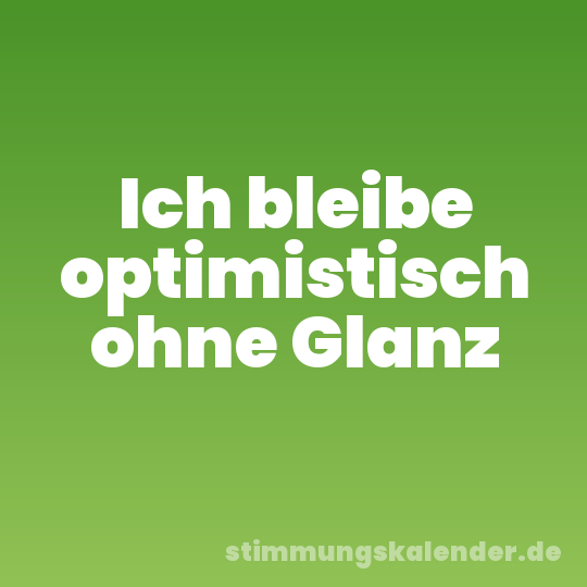 Ich bleibe optimistisch ohne Glanz