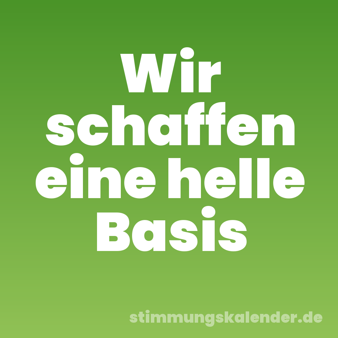 Wir schaffen eine helle Basis