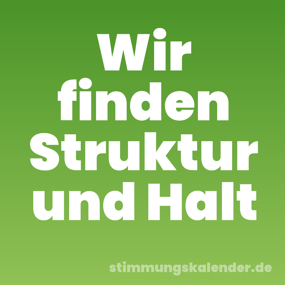 Wir finden Struktur und Halt