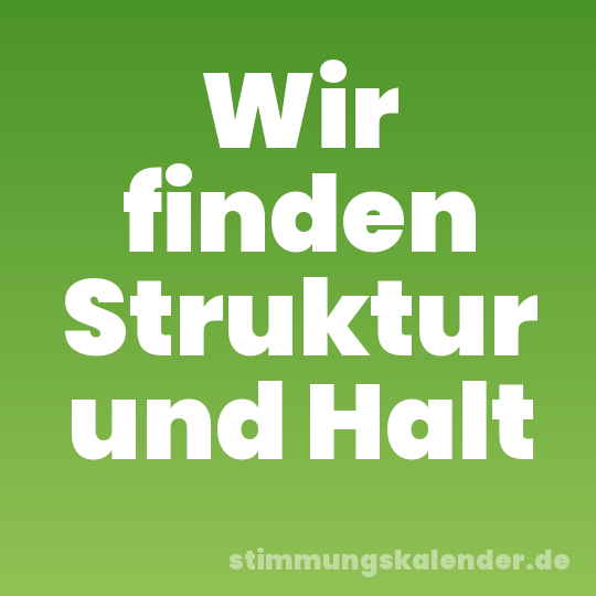 Wir finden Struktur und Halt