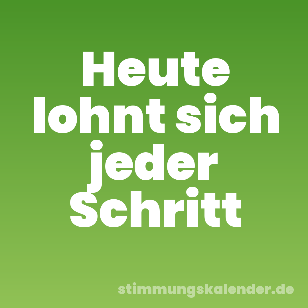 Heute lohnt sich jeder Schritt