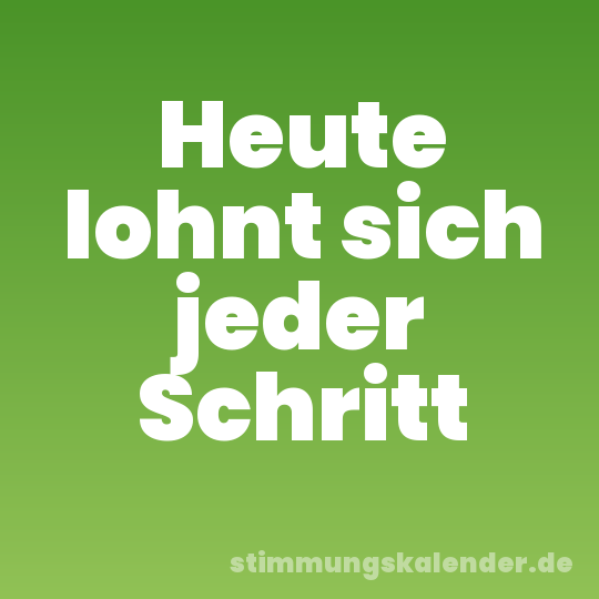 Heute lohnt sich jeder Schritt