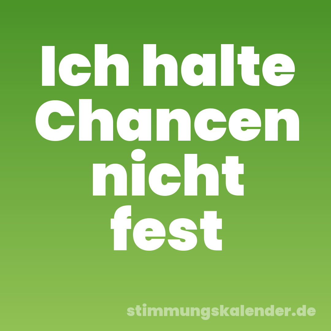 Ich halte Chancen nicht fest