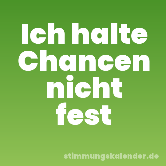 Ich halte Chancen nicht fest