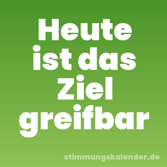 Heute ist das Ziel greifbar