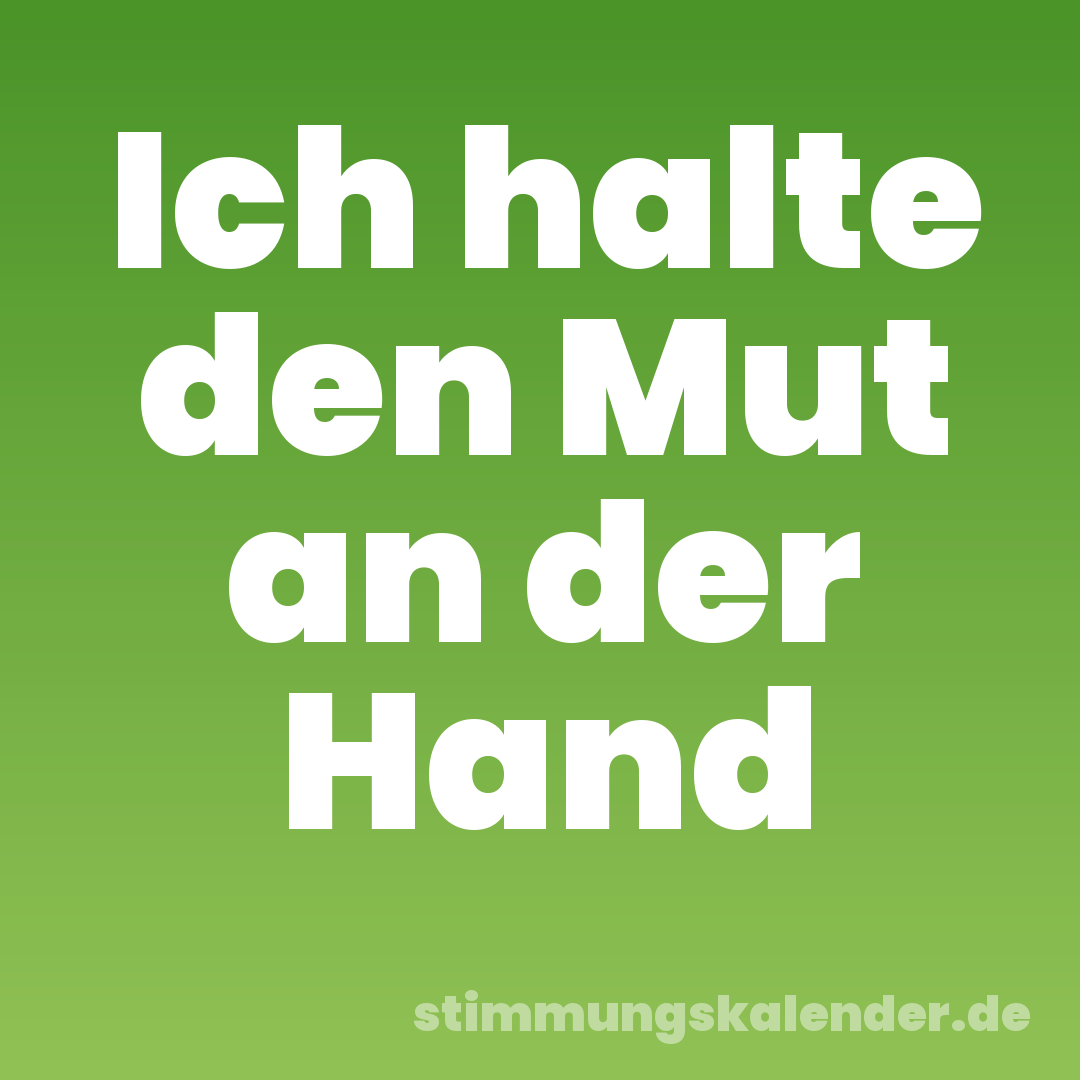 Ich halte den Mut an der Hand