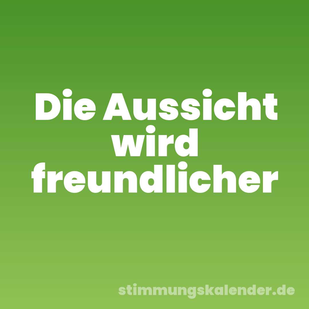 Die Aussicht wird freundlicher