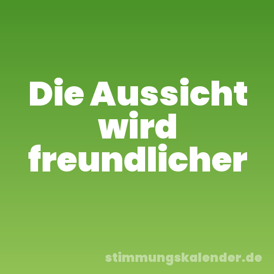Die Aussicht wird freundlicher