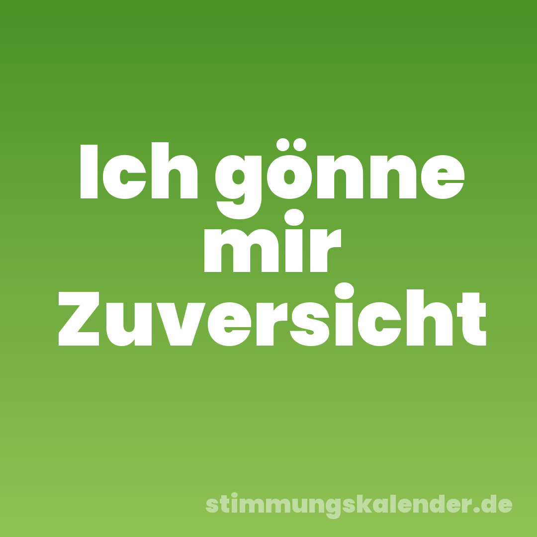 Ich gönne mir Zuversicht